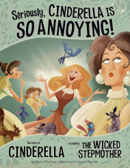 Seriously, Cinderella is So Annoying! The story of Cinderella as told by the Wicked Stepmother